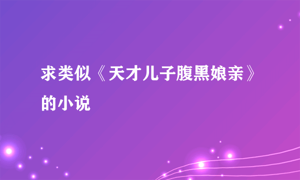 求类似《天才儿子腹黑娘亲》的小说