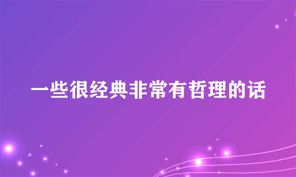 一些很经典非常有哲理的话