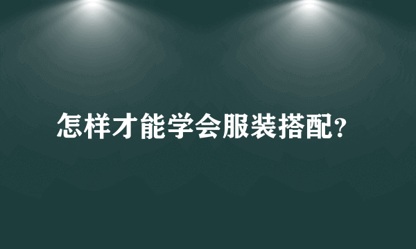 怎样才能学会服装搭配？