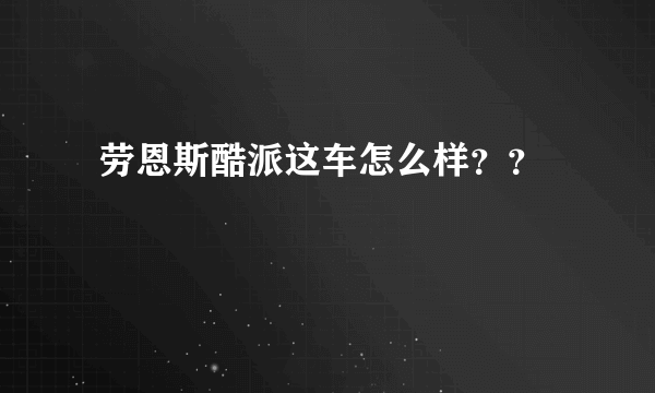  劳恩斯酷派这车怎么样？？