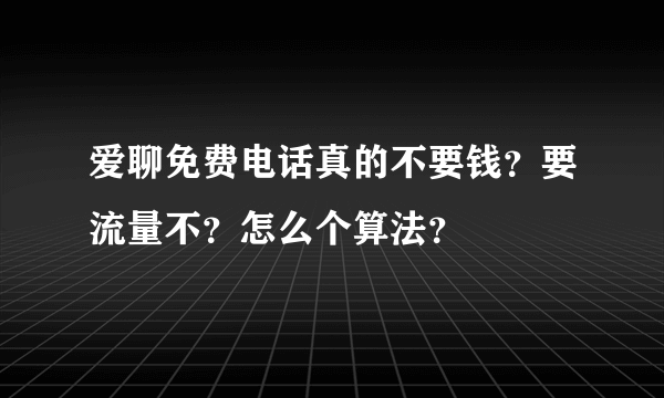 爱聊免费电话真的不要钱？要流量不？怎么个算法？