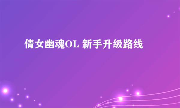 倩女幽魂OL 新手升级路线