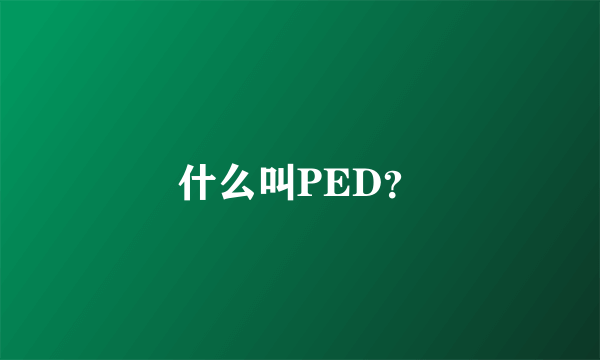 什么叫PED？