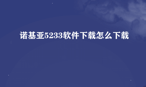 诺基亚5233软件下载怎么下载