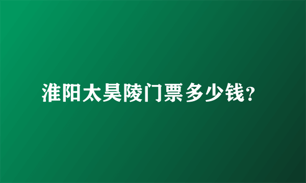 淮阳太昊陵门票多少钱？