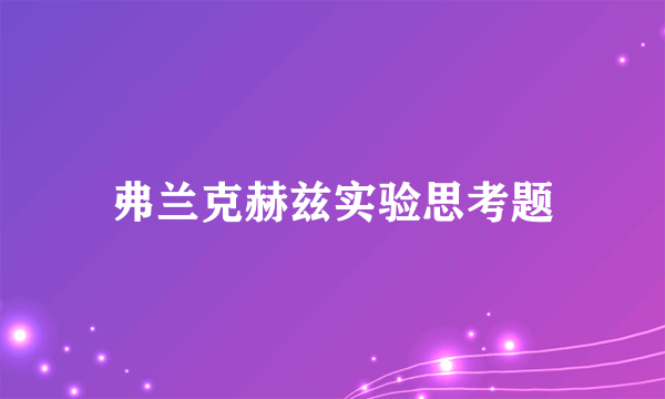 弗兰克赫兹实验思考题