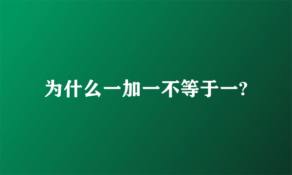 为什么一加一不等于一?