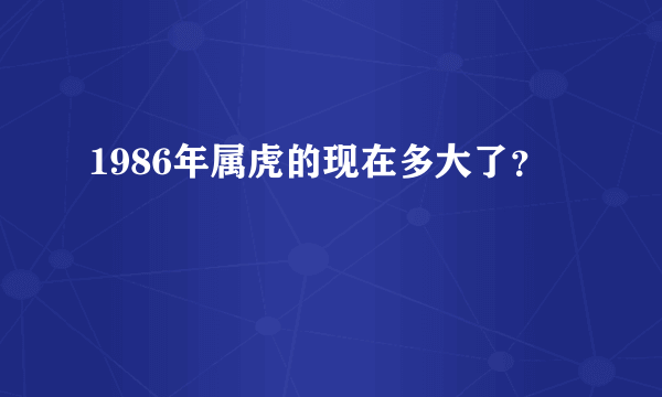 1986年属虎的现在多大了？