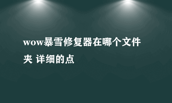 wow暴雪修复器在哪个文件夹 详细的点