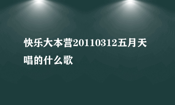 快乐大本营20110312五月天唱的什么歌