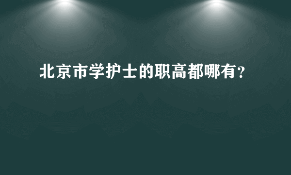 北京市学护士的职高都哪有？