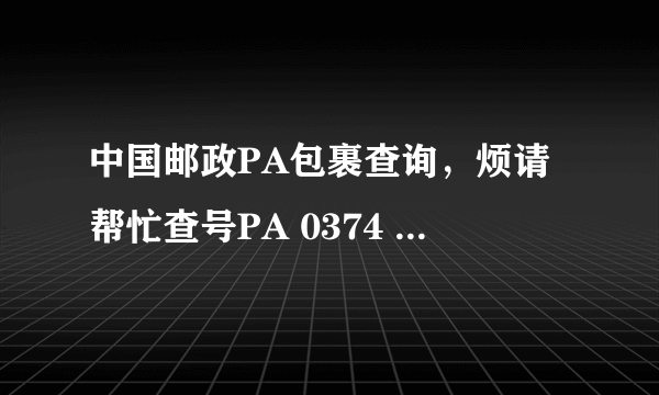 中国邮政PA包裹查询，烦请帮忙查号PA 0374 2325 4 43