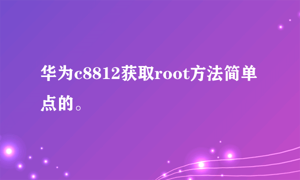 华为c8812获取root方法简单点的。