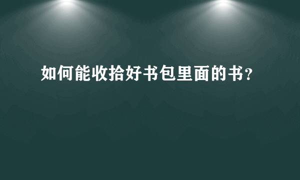 如何能收拾好书包里面的书？