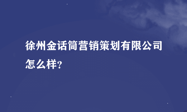 徐州金话筒营销策划有限公司怎么样？