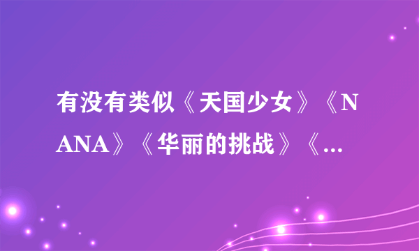 有没有类似《天国少女》《NANA》《华丽的挑战》《玻璃假面》这类的动漫啊