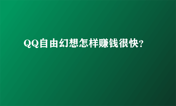 QQ自由幻想怎样赚钱很快？