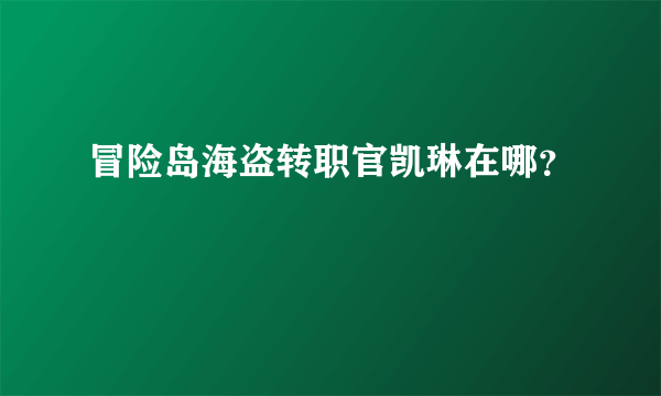 冒险岛海盗转职官凯琳在哪？