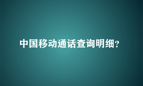 中国移动通话查询明细？