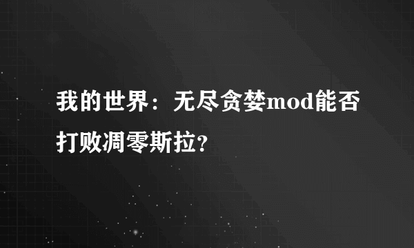 我的世界：无尽贪婪mod能否打败凋零斯拉？