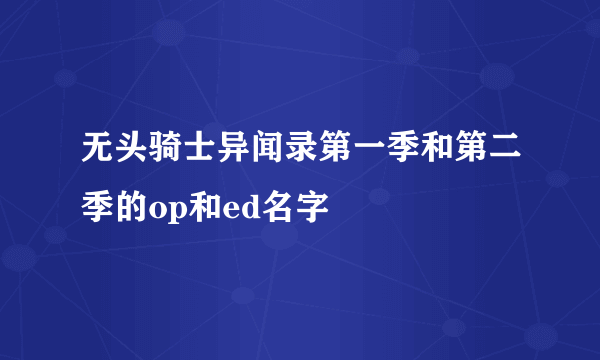 无头骑士异闻录第一季和第二季的op和ed名字