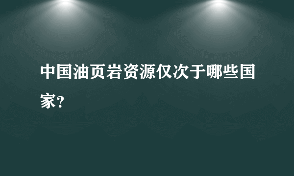 中国油页岩资源仅次于哪些国家？