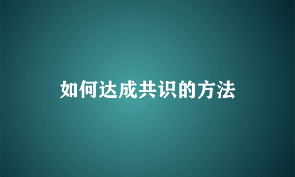 如何达成共识的方法