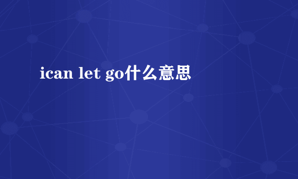 ican let go什么意思