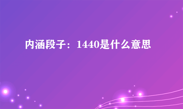 内涵段子：1440是什么意思