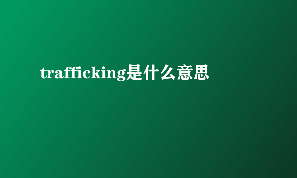 trafficking是什么意思