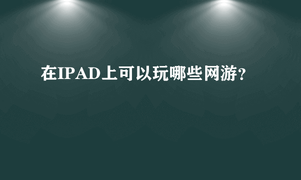 在IPAD上可以玩哪些网游？