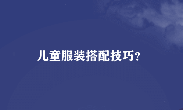 儿童服装搭配技巧？