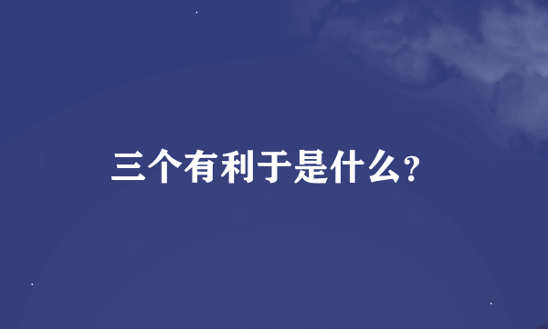 三个有利于是什么？