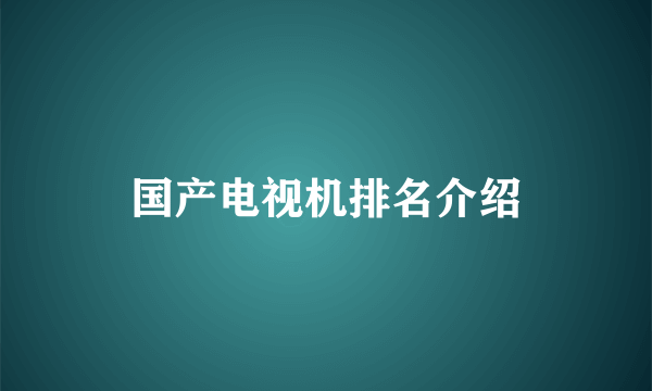 国产电视机排名介绍