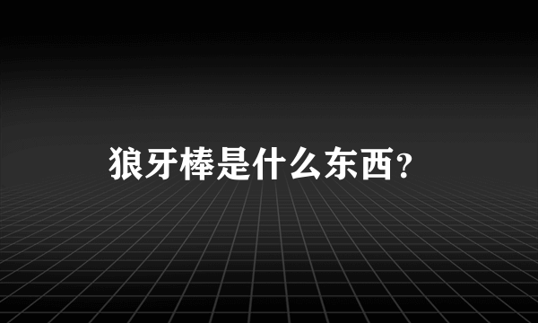 狼牙棒是什么东西？