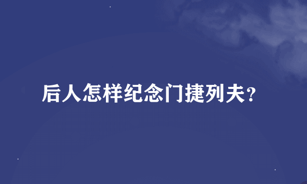 后人怎样纪念门捷列夫？