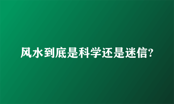 风水到底是科学还是迷信?