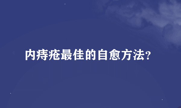 内痔疮最佳的自愈方法？