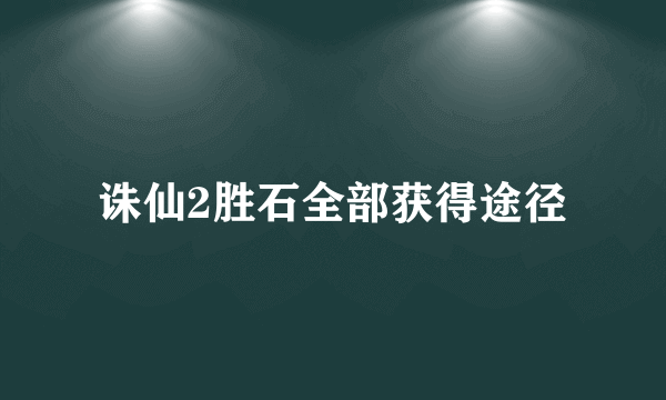 诛仙2胜石全部获得途径