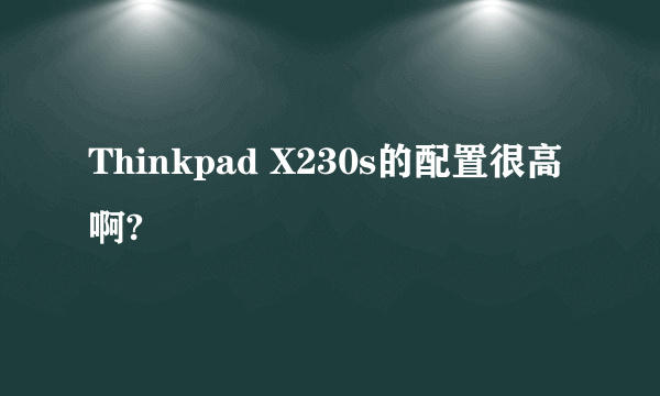 Thinkpad X230s的配置很高啊?