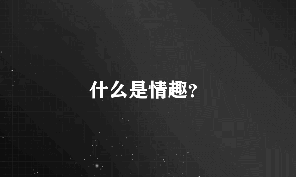 什么是情趣？