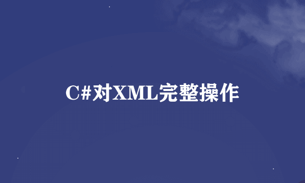 C#对XML完整操作