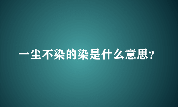 一尘不染的染是什么意思？