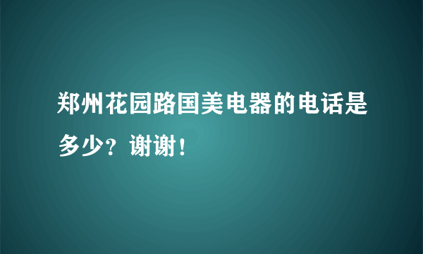 郑州花园路国美电器的电话是多少？谢谢！