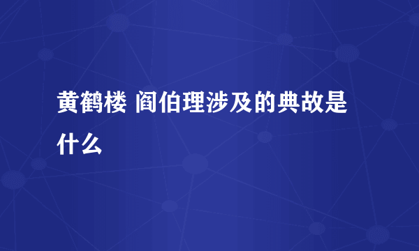 黄鹤楼 阎伯理涉及的典故是什么