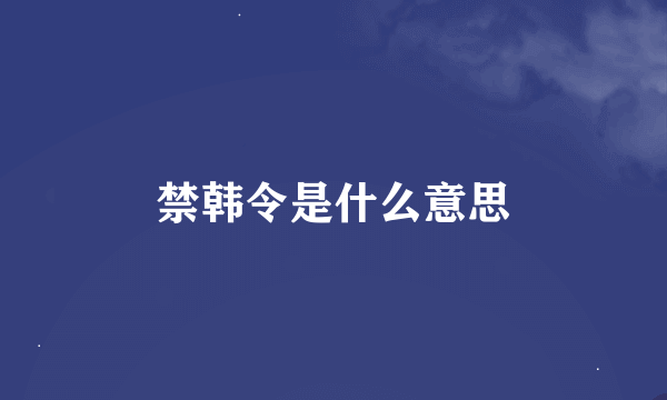 禁韩令是什么意思