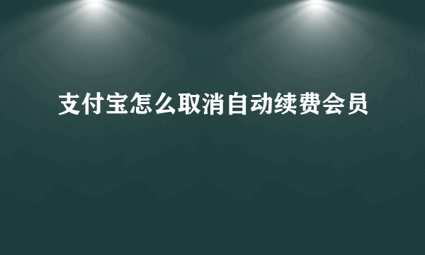 支付宝怎么取消自动续费会员