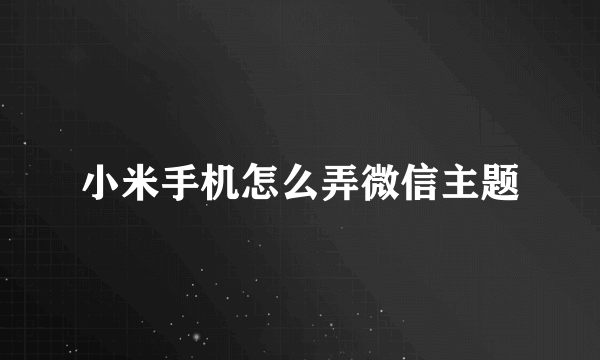 小米手机怎么弄微信主题