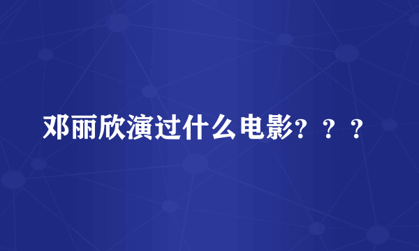 邓丽欣演过什么电影？？？