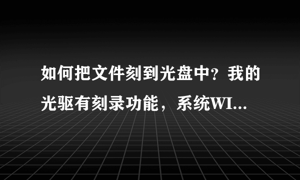 如何把文件刻到光盘中？我的光驱有刻录功能，系统WIN7 需要下载什么软件吗？